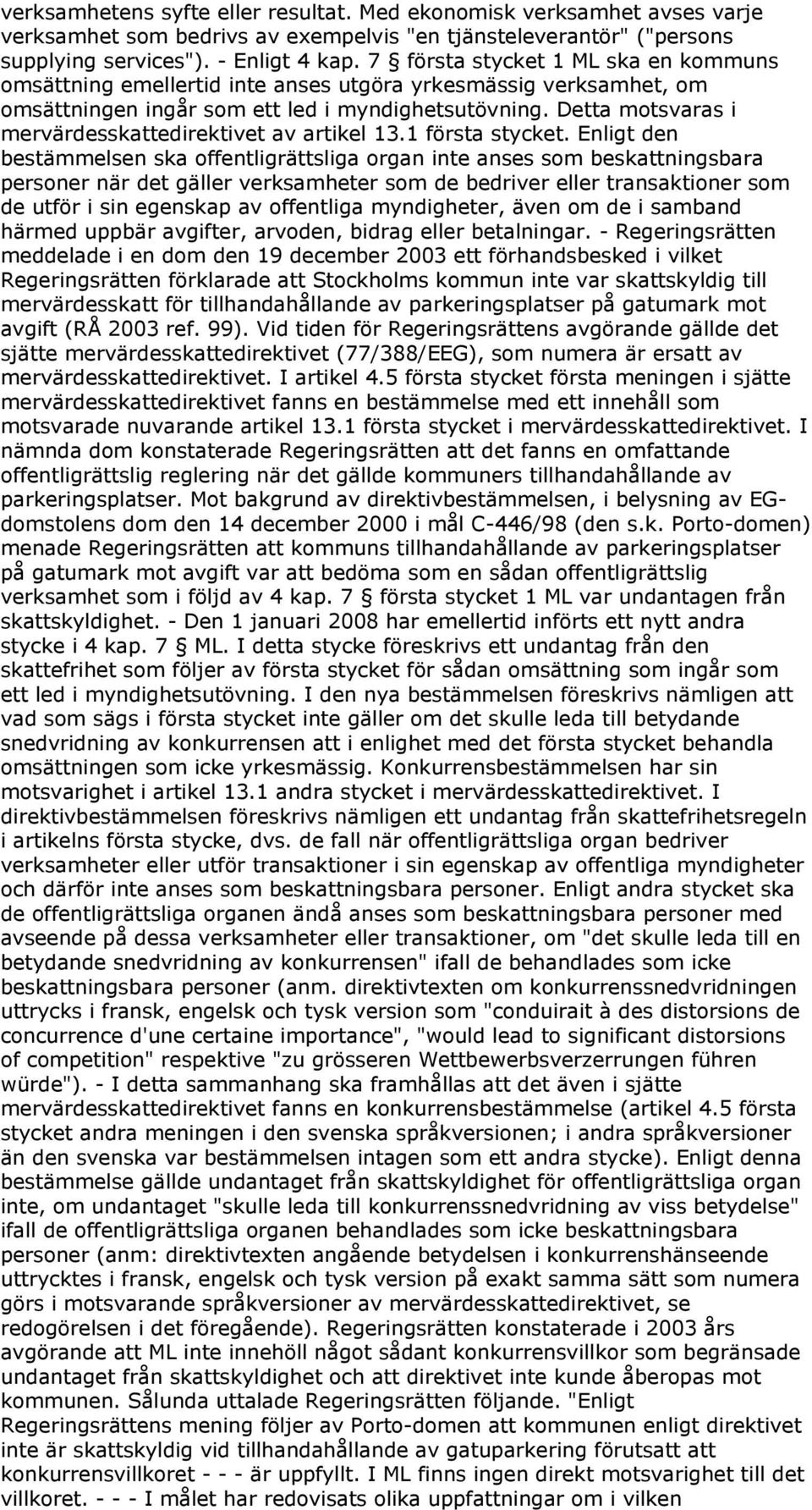 Detta motsvaras i mervärdesskattedirektivet av artikel 13.1 första stycket.