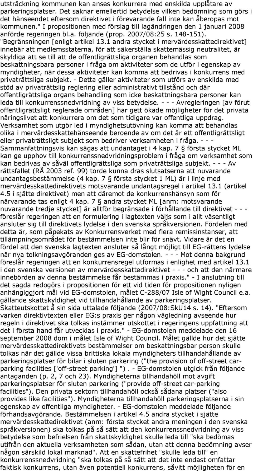 " I propositionen med förslag till lagändringen den 1 januari 2008 anförde regeringen bl.a. följande (prop. 2007/08:25 s. 148-151). "Begränsningen [enligt artikel 13.