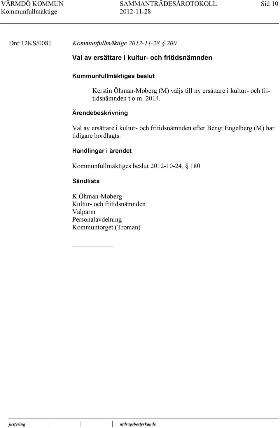 Ärendebeskrivning Val av ersättare i kultur- och fritidsnämnden efter Bengt Engelberg (M) har tidigare bordlagts.