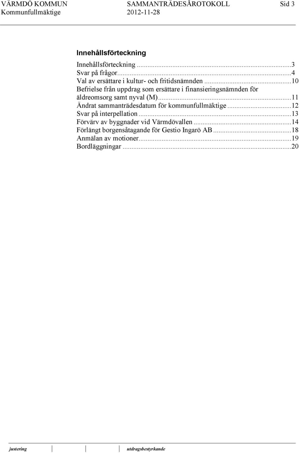 .. 10 Befrielse från uppdrag som ersättare i finansieringsnämnden för äldreomsorg samt nyval (M).