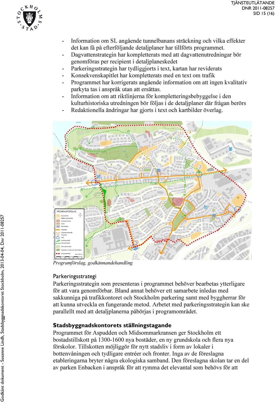 Konsekvenskapitlet har kompletterats med en text om trafik - Programmet har korrigerats angående information om att ingen kvalitativ parkyta tas i anspråk utan att ersättas.