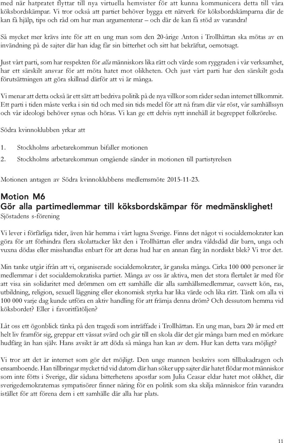 Så mycket mer krävs inte för att en ung man som den 20-årige Anton i Trollhättan ska mötas av en invändning på de sajter där han idag får sin bitterhet och sitt hat bekräftat, oemotsagt.