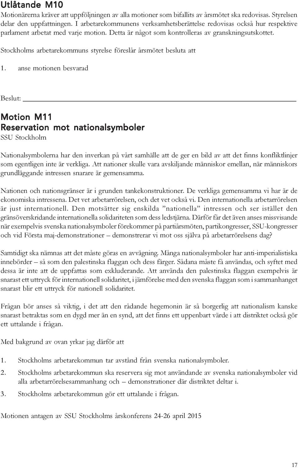 anse motionen besvarad Motion M11 Reservation mot nationalsymboler SSU Stockholm Nationalsymbolerna har den inverkan på vårt samhälle att de ger en bild av att det finns konfliktlinjer som egentligen