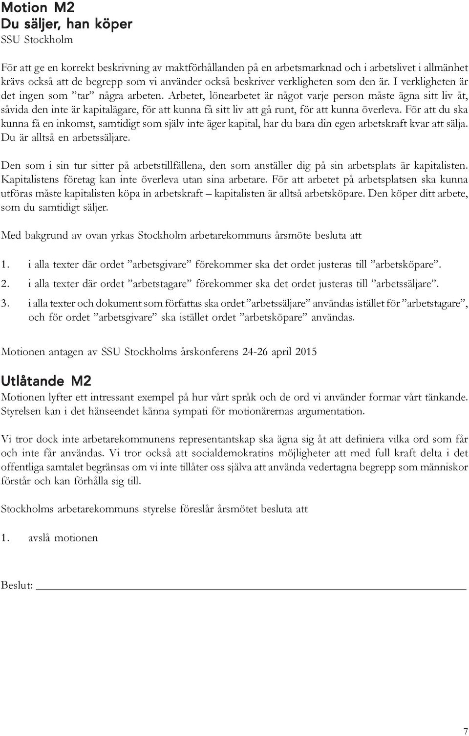 Arbetet, lönearbetet är något varje person måste ägna sitt liv åt, såvida den inte är kapitalägare, för att kunna få sitt liv att gå runt, för att kunna överleva.