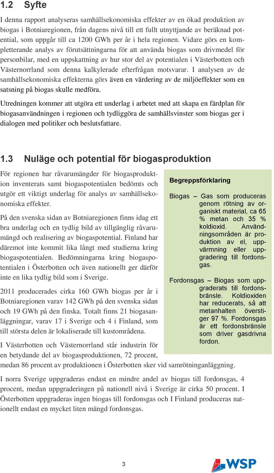 Vidare görs en kompletterande analys av förutsättningarna för att använda biogas som drivmedel för personbilar, med en uppskattning av hur stor del av potentialen i Västerbotten och Västernorrland