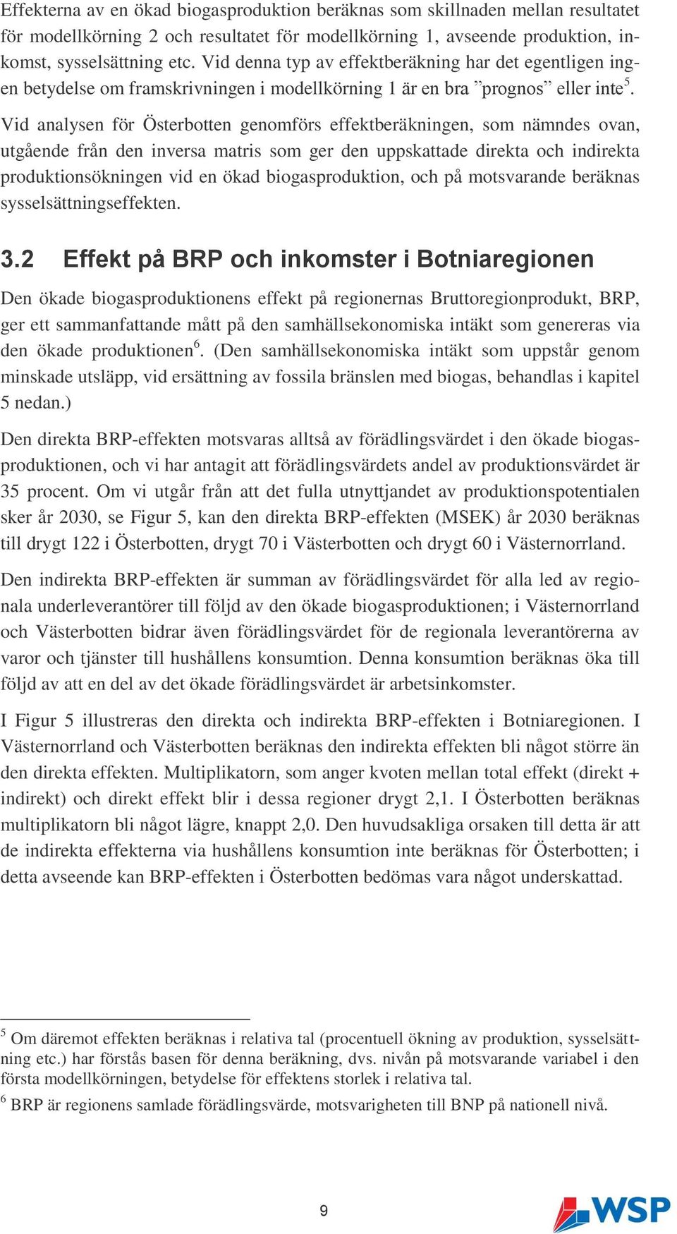 Vid analysen för Österbotten genomförs effektberäkningen, som nämndes ovan, utgående från den inversa matris som ger den uppskattade direkta och indirekta produktionsökningen vid en ökad