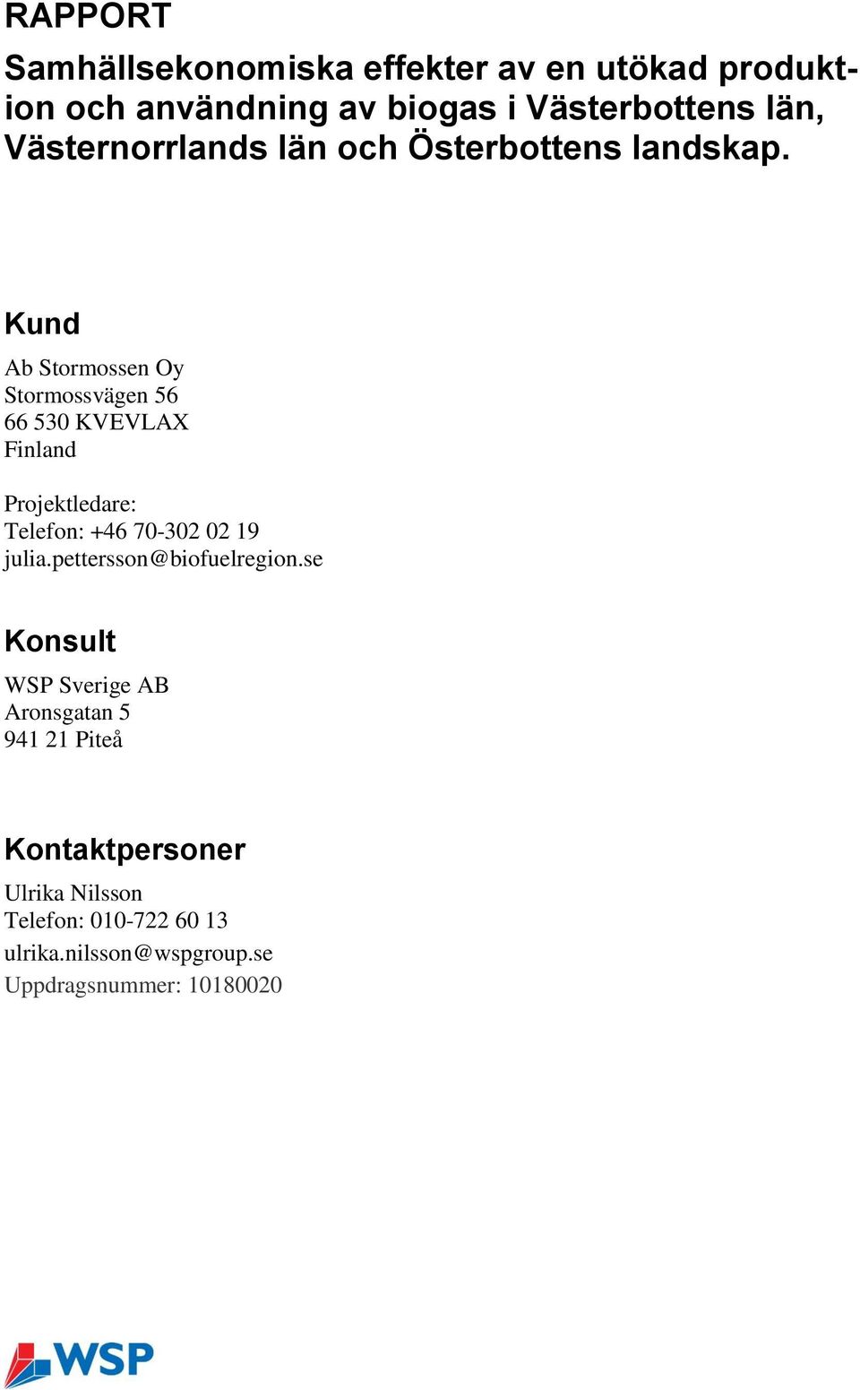 Kund Ab Stormossen Oy Stormossvägen 56 66 530 KVEVLAX Finland Projektledare: Telefon: +46 70-302 02 19 julia.