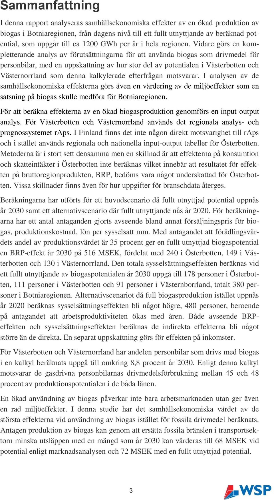 Vidare görs en kompletterande analys av förutsättningarna för att använda biogas som drivmedel för personbilar, med en uppskattning av hur stor del av potentialen i Västerbotten och Västernorrland