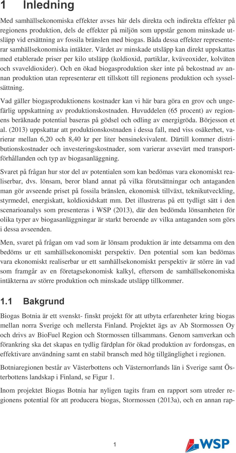 Värdet av minskade utsläpp kan direkt uppskattas med etablerade priser per kilo utsläpp (koldioxid, partiklar, kväveoxider, kolväten och svaveldioxider).