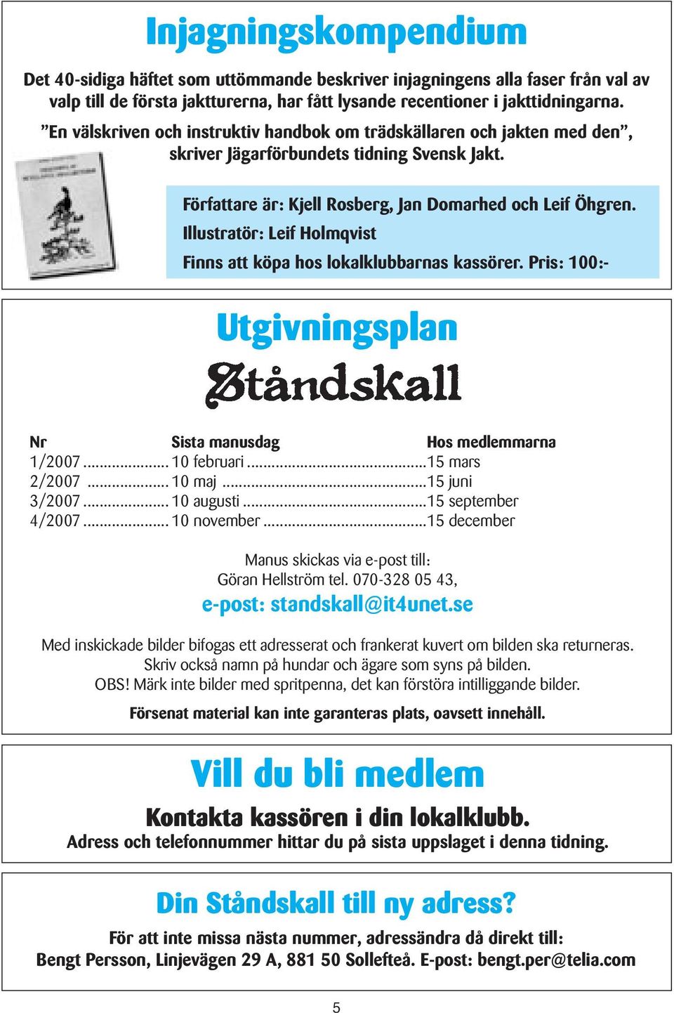 Illustratör: Leif Holmqvist Finns att köpa hos lokalklubbarnas kassörer. Pris: 100:- Utgivningsplan Nr Sista manusdag Hos medlemmarna 1/2007... 10 februari...15 mars 2/2007... 10 maj...15 juni 3/2007.