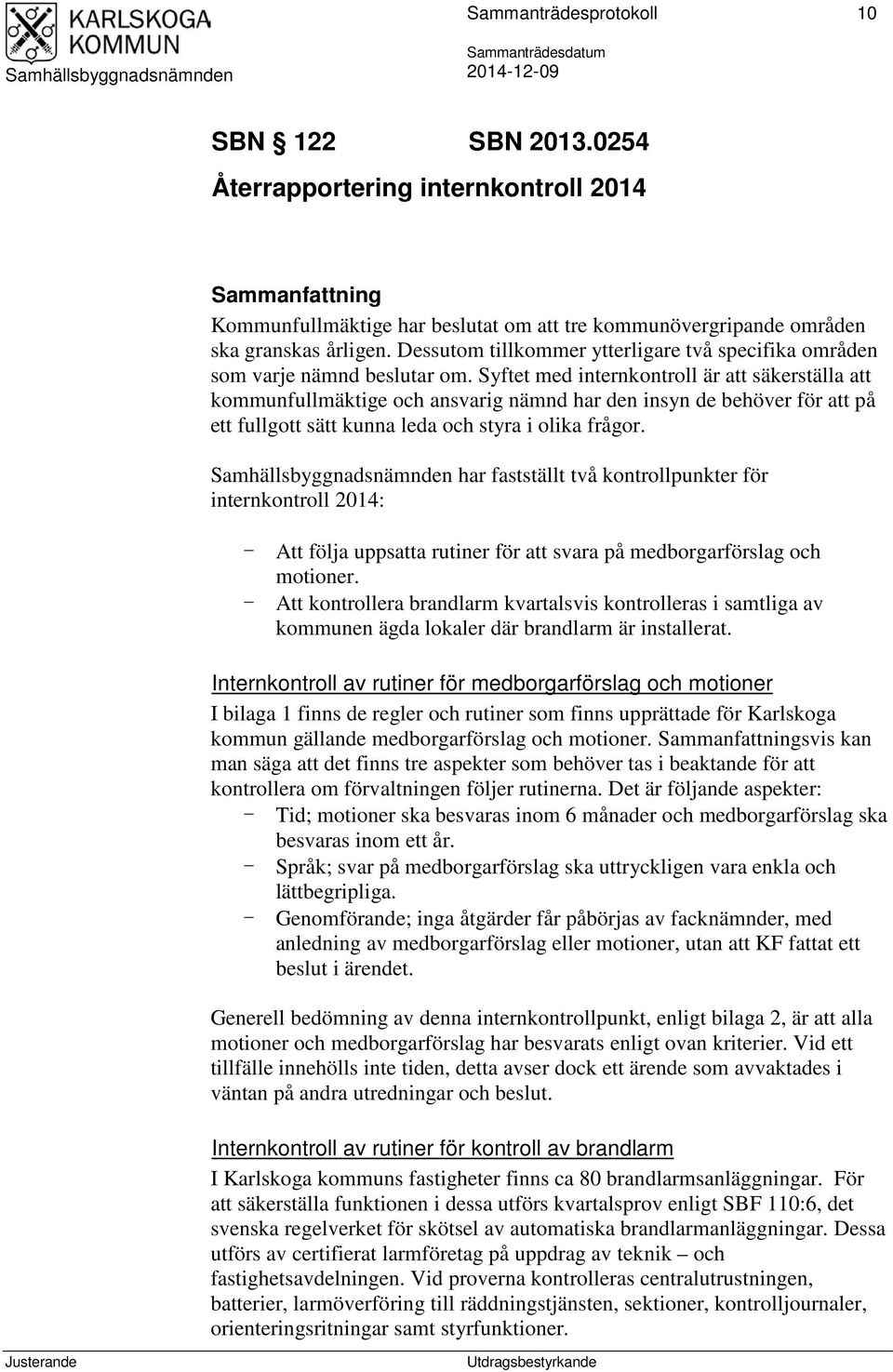 Syftet med internkontroll är att säkerställa att kommunfullmäktige och ansvarig nämnd har den insyn de behöver för att på ett fullgott sätt kunna leda och styra i olika frågor.