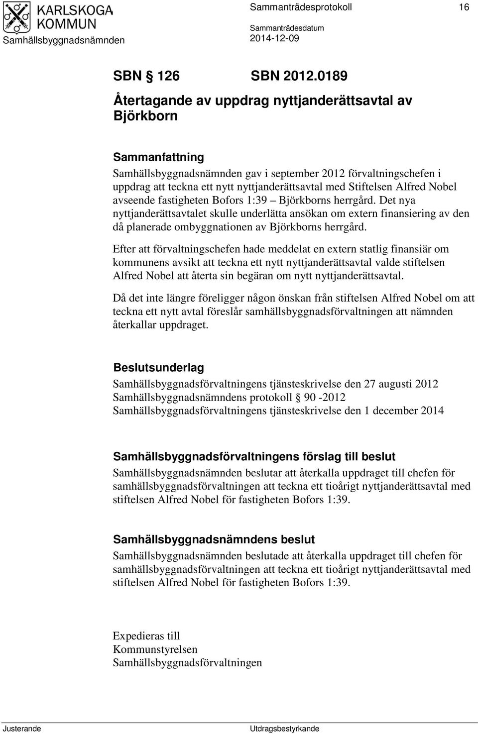 Bofors 1:39 Björkborns herrgård. Det nya nyttjanderättsavtalet skulle underlätta ansökan om extern finansiering av den då planerade ombyggnationen av Björkborns herrgård.