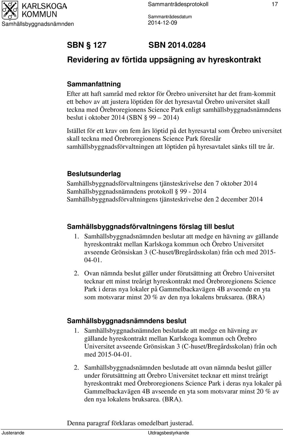 universitet skall teckna med Örebroregionens Science Park enligt samhällsbyggnadsnämndens beslut i oktober 2014 (SBN 99 2014) Istället för ett krav om fem års löptid på det hyresavtal som Örebro