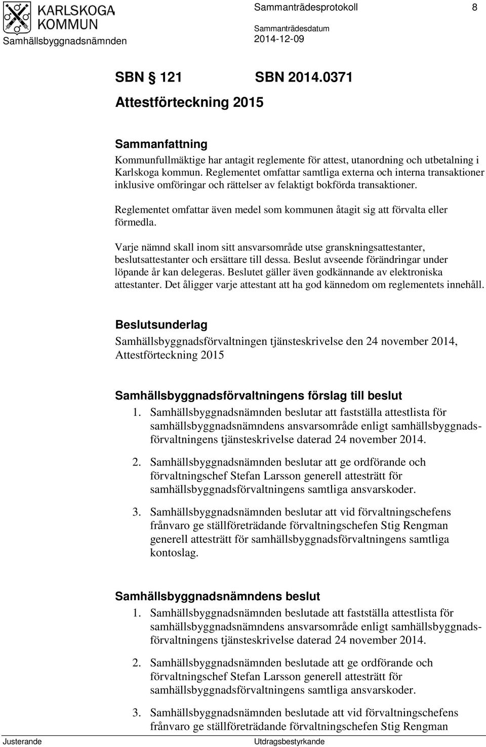 Reglementet omfattar även medel som kommunen åtagit sig att förvalta eller förmedla. Varje nämnd skall inom sitt ansvarsområde utse granskningsattestanter, beslutsattestanter och ersättare till dessa.