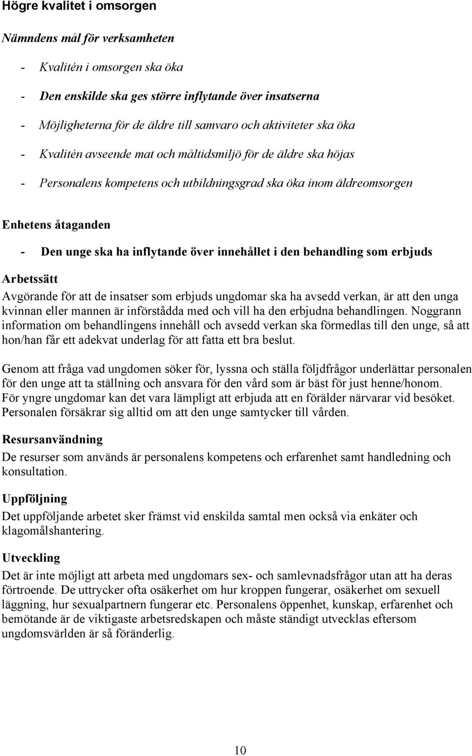 inflytande över innehållet i den behandling som erbjuds Arbetssätt Avgörande för att de insatser som erbjuds ungdomar ska ha avsedd verkan, är att den unga kvinnan eller mannen är införstådda med och