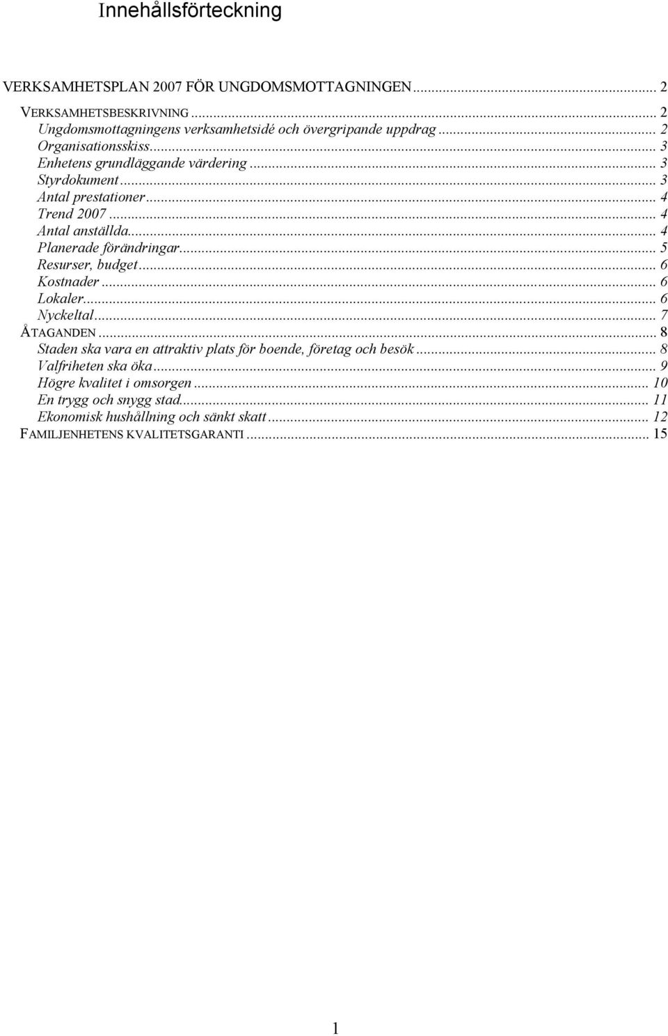 .. 4 Planerade förändringar... 5 Resurser, budget... 6 Kostnader... 6 Lokaler... 6 Nyckeltal... 7 ÅTAGANDEN.