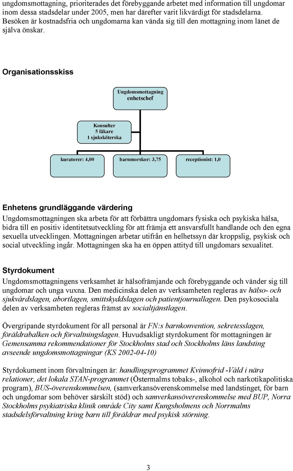 Organisationsskiss Ungdomsmottagning enhetschef Konsulter 5 läkare 1 sjuksköterska kuratorer: 4,00 barnmorskor: 3,75 receptionist: 1,0 Enhetens grundläggande värdering Ungdomsmottagningen ska arbeta