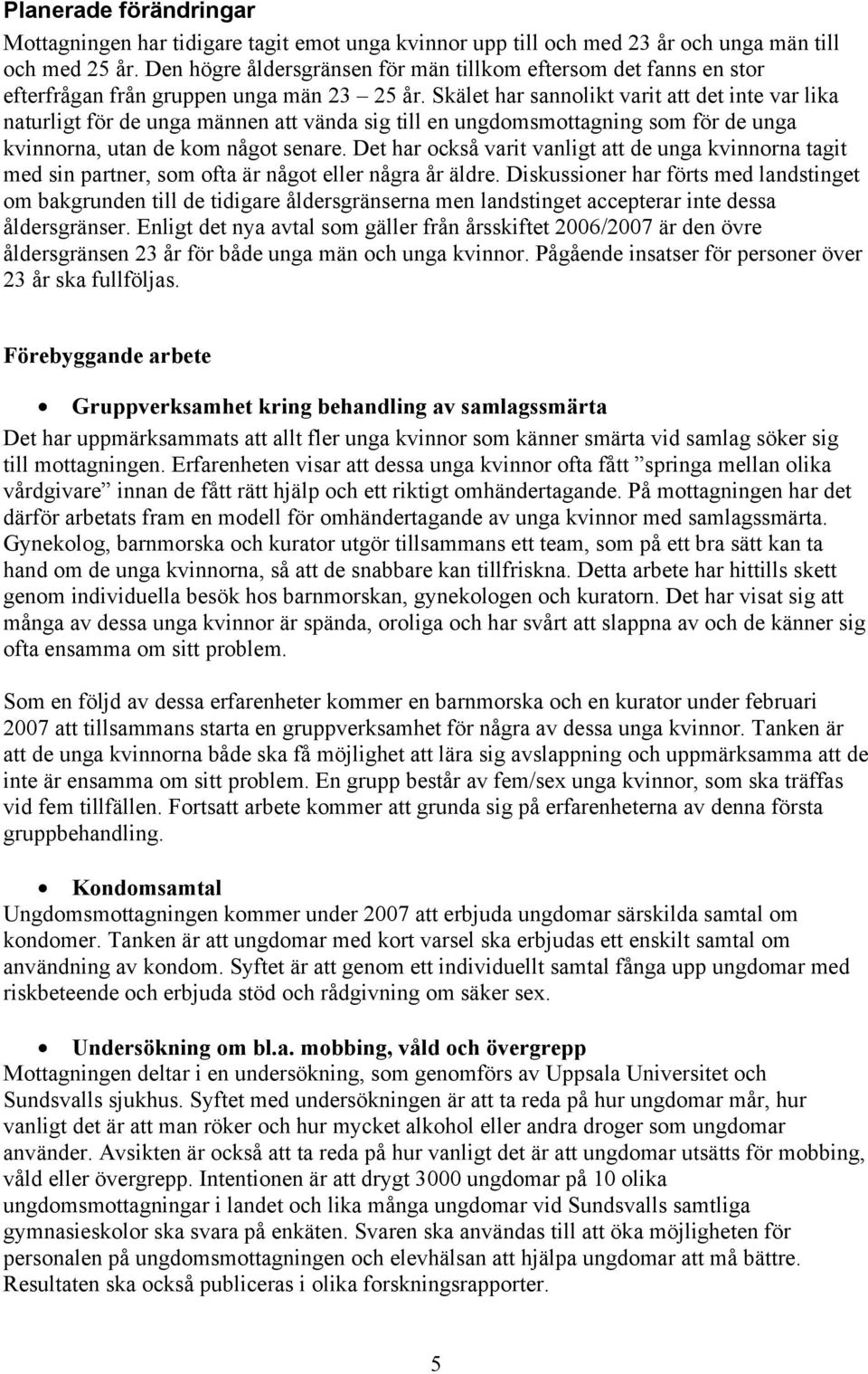 Skälet har sannolikt varit att det inte var lika naturligt för de unga männen att vända sig till en ungdomsmottagning som för de unga kvinnorna, utan de kom något senare.