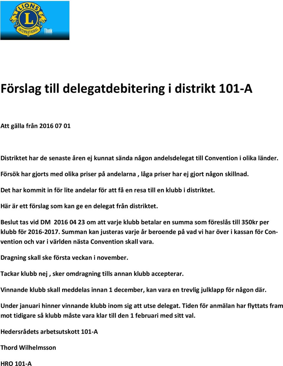 Här är ett förslag som kan ge en delegat från distriktet. Beslut tas vid DM 2016 04 23 om att varje klubb betalar en summa som föreslås till 350kr per klubb för 2016-2017.