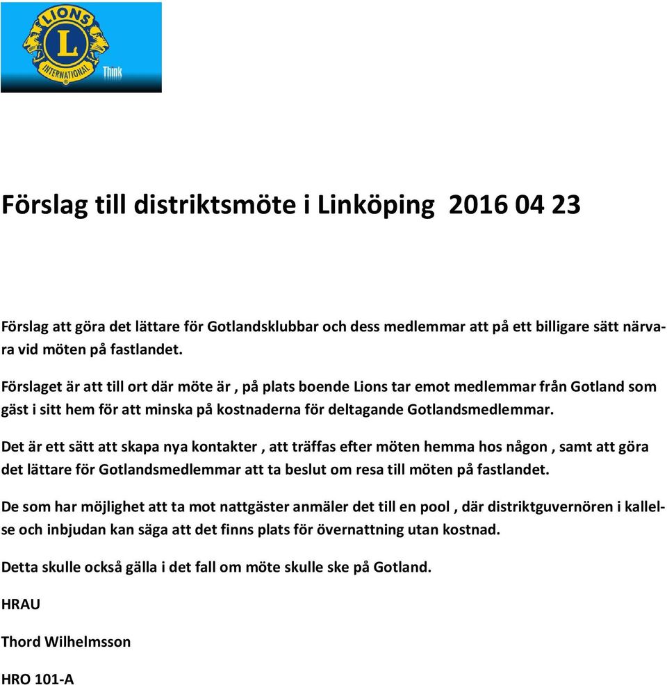 Det är ett sätt att skapa nya kontakter, att träffas efter möten hemma hos någon, samt att göra det lättare för Gotlandsmedlemmar att ta beslut om resa till möten på fastlandet.