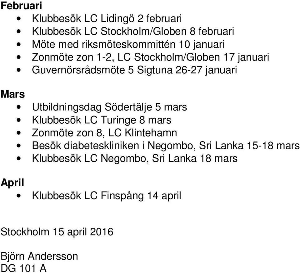 5 mars Klubbesök LC Turinge 8 mars Zonmöte zon 8, LC Klintehamn Besök diabeteskliniken i Negombo, Sri Lanka 15-18 mars