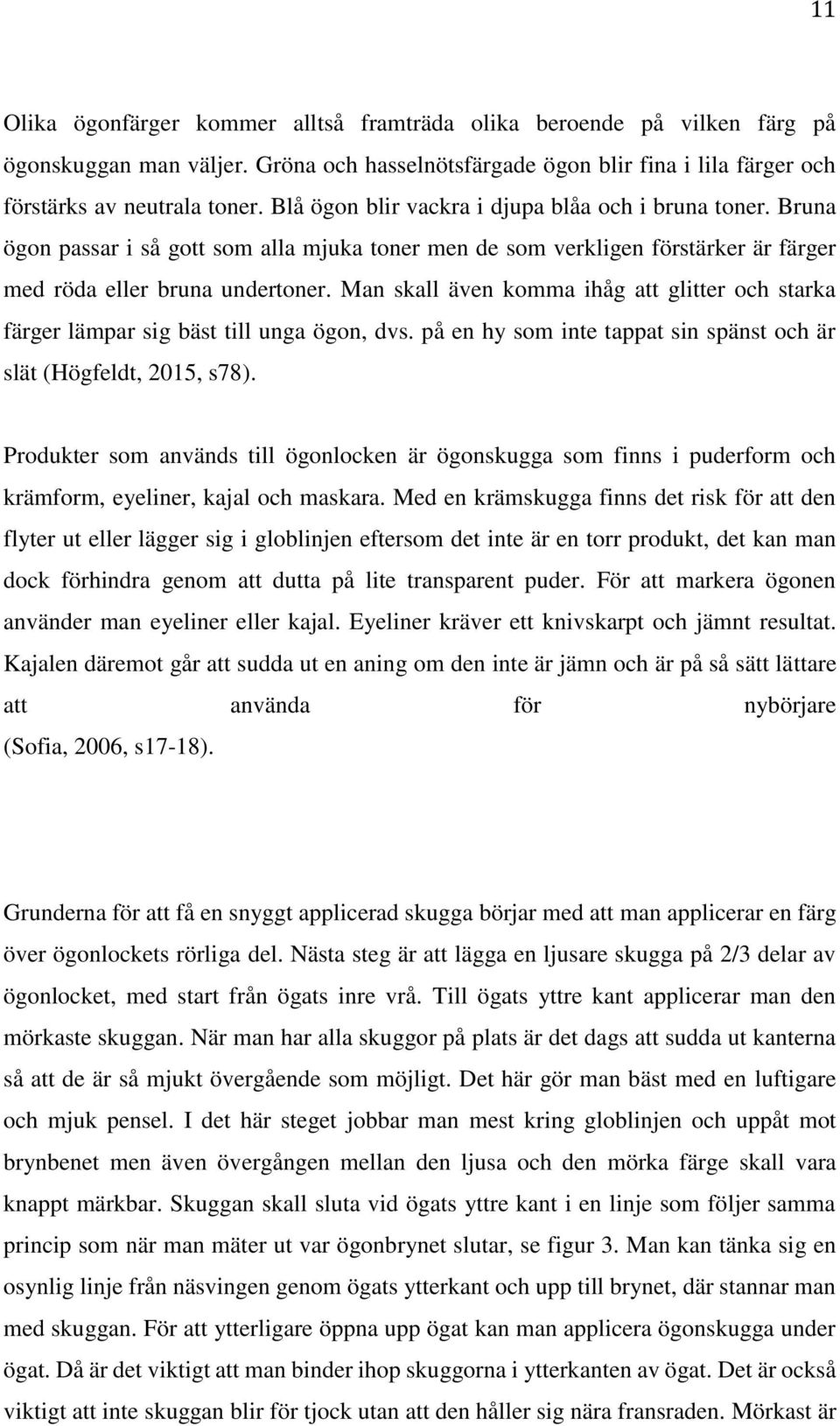 Man skall även komma ihåg att glitter och starka färger lämpar sig bäst till unga ögon, dvs. på en hy som inte tappat sin spänst och är slät (Högfeldt, 2015, s78).