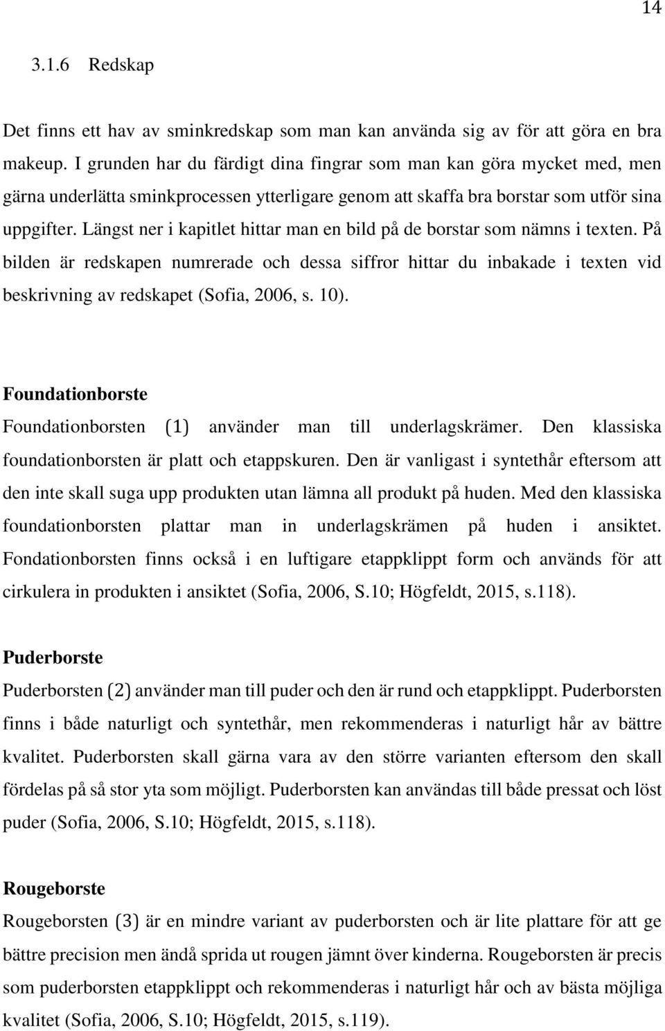 Längst ner i kapitlet hittar man en bild på de borstar som nämns i texten. På bilden är redskapen numrerade och dessa siffror hittar du inbakade i texten vid beskrivning av redskapet (Sofia, 2006, s.