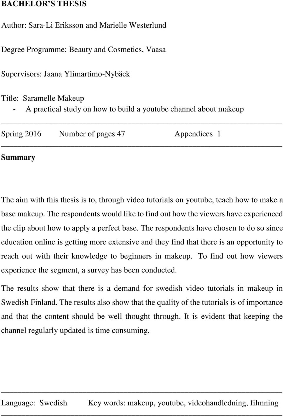 The respondents would like to find out how the viewers have experienced the clip about how to apply a perfect base.