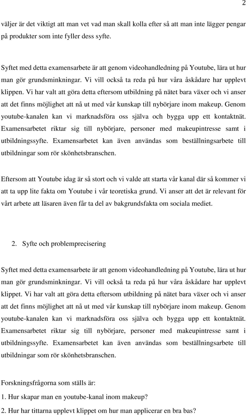 Vi har valt att göra detta eftersom utbildning på nätet bara växer och vi anser att det finns möjlighet att nå ut med vår kunskap till nybörjare inom makeup.