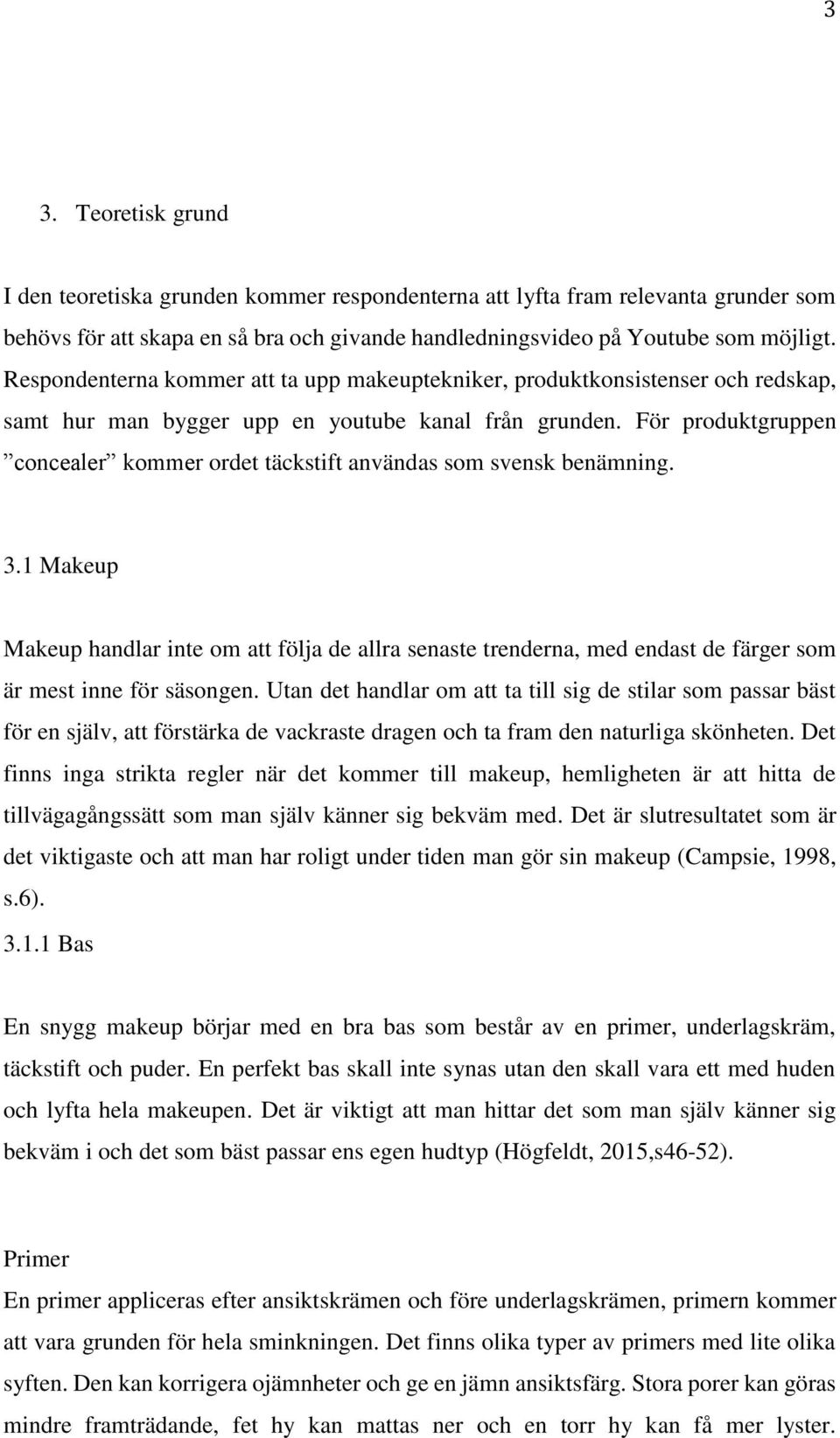 För produktgruppen concealer kommer ordet täckstift användas som svensk benämning. 3.