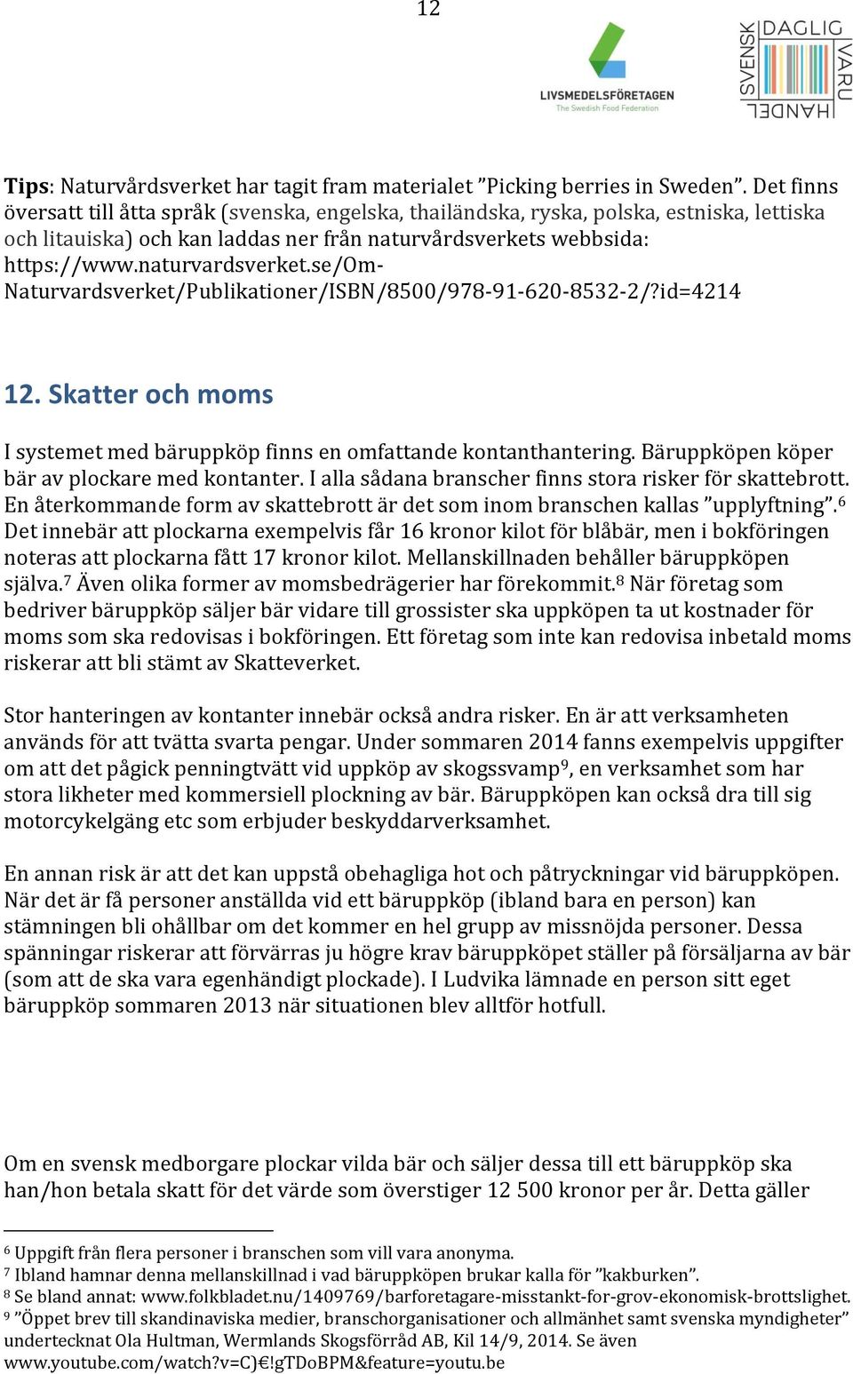 se/om- Naturvardsverket/Publikationer/ISBN/8500/978-91-620-8532-2/?id=4214 12. Skatter och moms I systemet med bäruppköp finns en omfattande kontanthantering.
