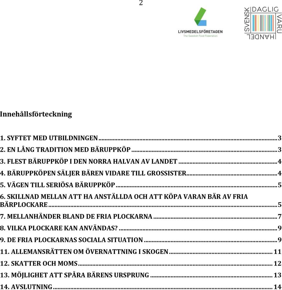 SKILLNAD MELLAN ATT HA ANSTÄLLDA OCH ATT KÖPA VARAN BÄR AV FRIA BÄRPLOCKARE... 5 7. MELLANHÄNDER BLAND DE FRIA PLOCKARNA... 7 8.