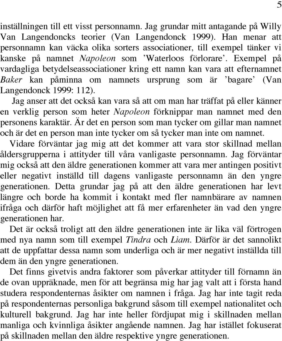 Exempel på vardagliga betydelseassociationer kring ett namn kan vara att efternamnet Baker kan påminna om namnets ursprung som är bagare (Van Langendonck 1999: 112).