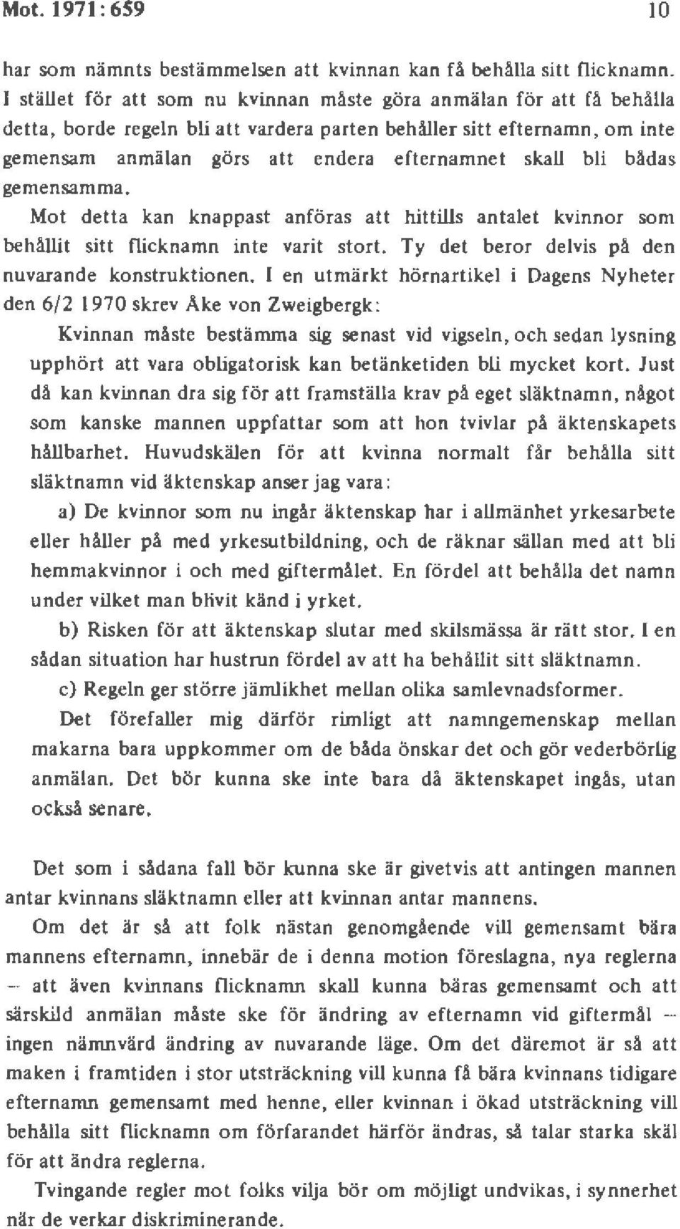 bli bådas gemensamma. Mot detta kan knappast anföras att hittills antalet kvinnor som behållit sitt flicknamn inte varit stort. Ty det beror delvis på den nuvarande konstruktionen.