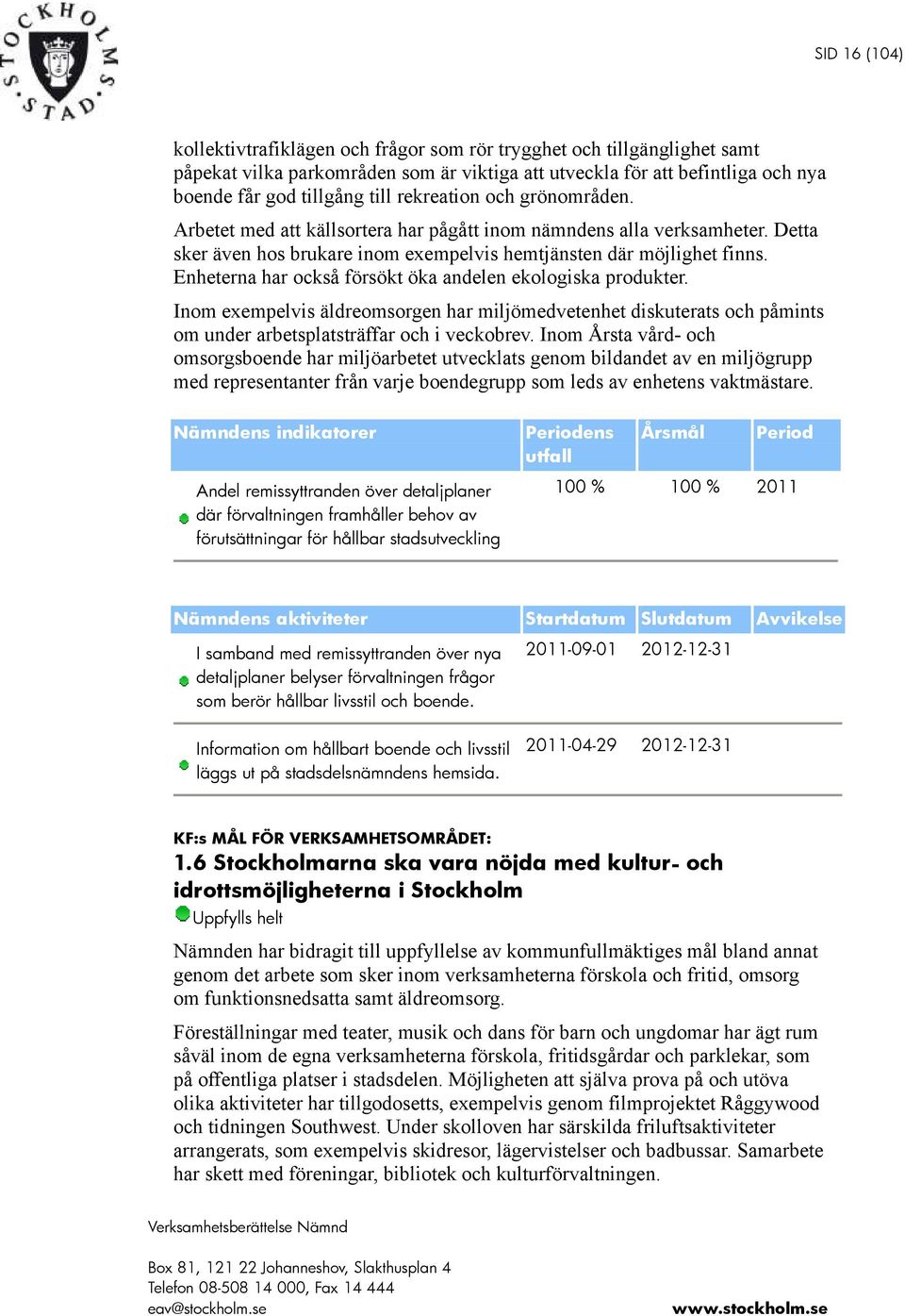 Enheterna har också försökt öka andelen ekologiska produkter. Inom exempelvis äldreomsorgen har miljömedvetenhet diskuterats och påmints om under arbetsplatsträffar och i veckobrev.