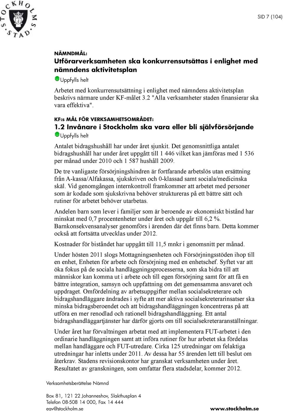 2 Invånare i Stockholm ska vara eller bli självförsörjande Uppfylls helt Antalet bidragshushåll har under året sjunkit.