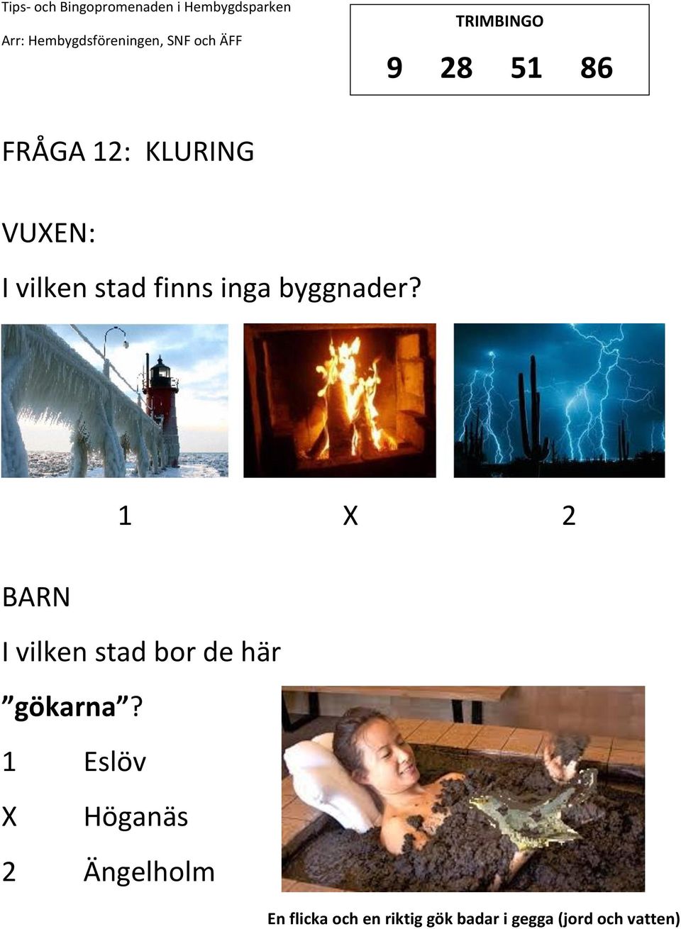 1 2 I vilken stad bor de här gökarna?