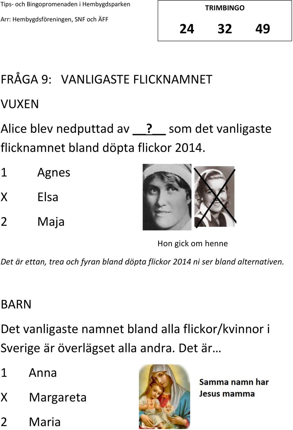 1 Agnes Elsa 2 Maja Hon gick om henne Det är ettan, trea och fyran bland döpta flickor