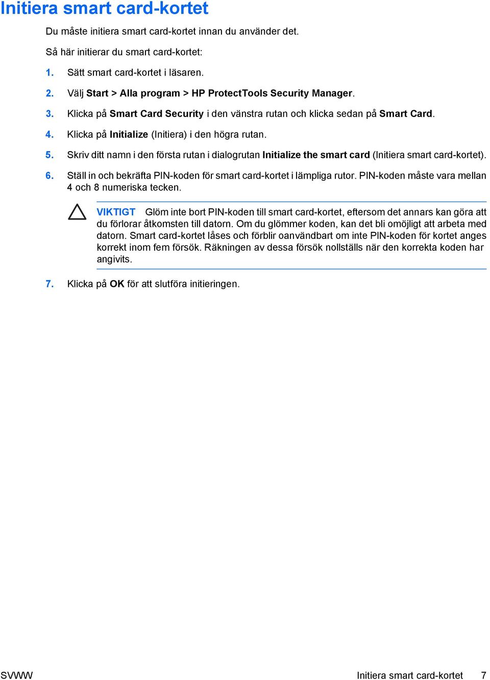 5. Skriv ditt namn i den första rutan i dialogrutan Initialize the smart card (Initiera smart card-kortet). 6. Ställ in och bekräfta PIN-koden för smart card-kortet i lämpliga rutor.