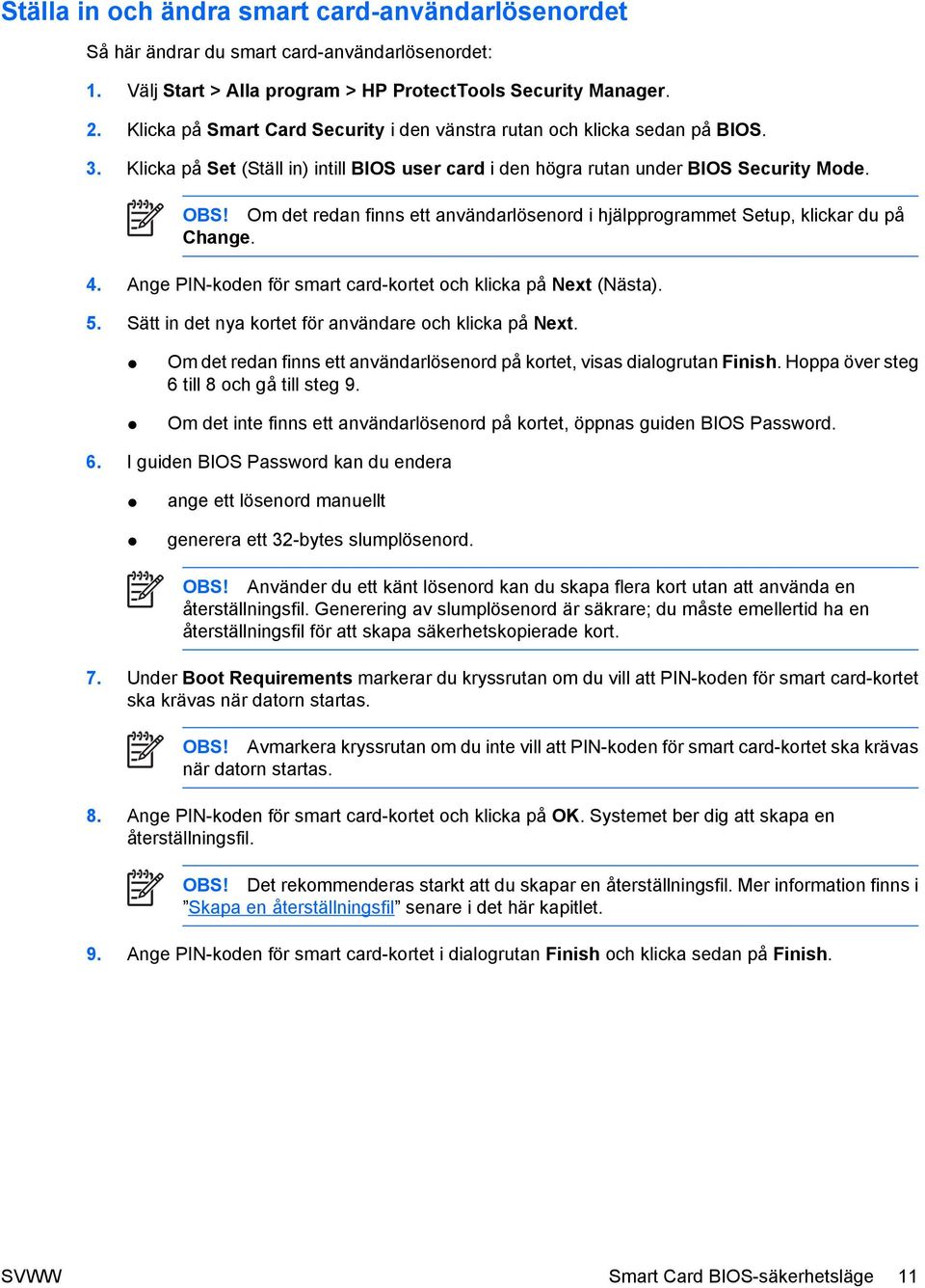 Ange PIN-koden för smart card-kortet och klicka på Next (Nästa). 5. Sätt in det nya kortet för användare och klicka på Next.