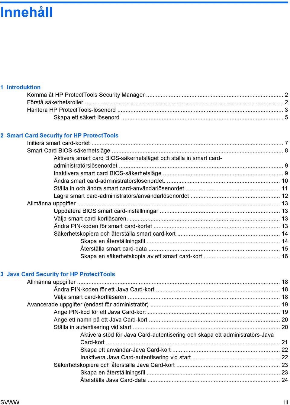 .. 8 Aktivera smart card BIOS-säkerhetsläget och ställa in smart cardadministratörslösenordet... 9 Inaktivera smart card BIOS-säkerhetsläge... 9 Ändra smart card-administratörslösenordet.