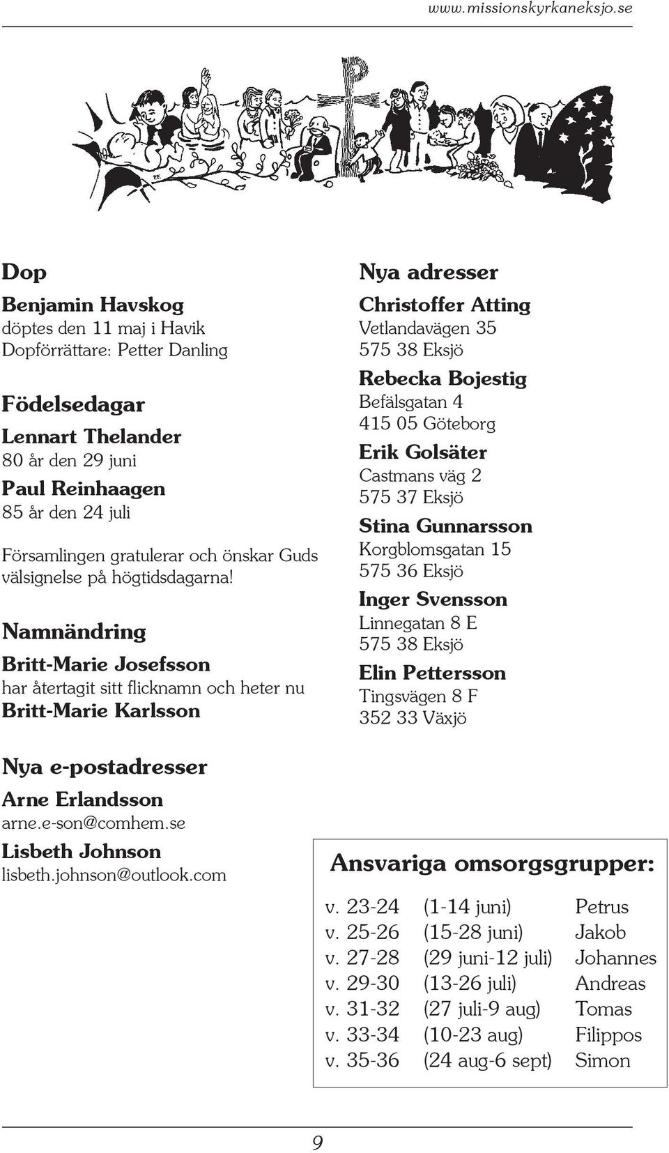 Guds välsignelse på högtidsdagarna! Namnändring Britt-Marie Josefsson har återtagit sitt flicknamn och heter nu Britt-Marie Karlsson Nya e-postadresser Arne Erlandsson arne.e-son@comhem.