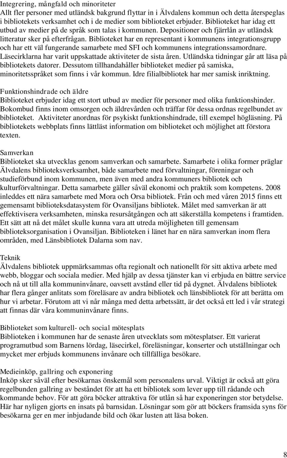 Biblioteket har en representant i kommunens integrationsgrupp och har ett väl fungerande samarbete med SFI och kommunens integrationssamordnare.