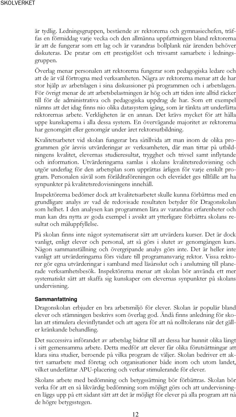 när ärenden behöver diskuteras. De pratar om ett prestigelöst och trivsamt samarbete i ledningsgruppen.