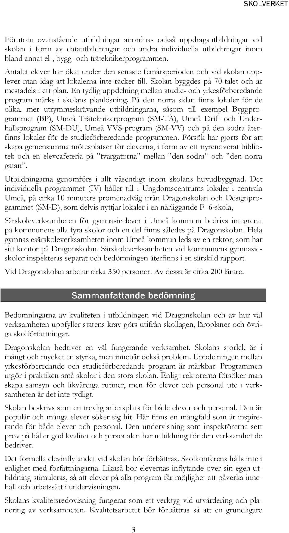 En tydlig uppdelning mellan studie- och yrkesförberedande program märks i skolans planlösning.