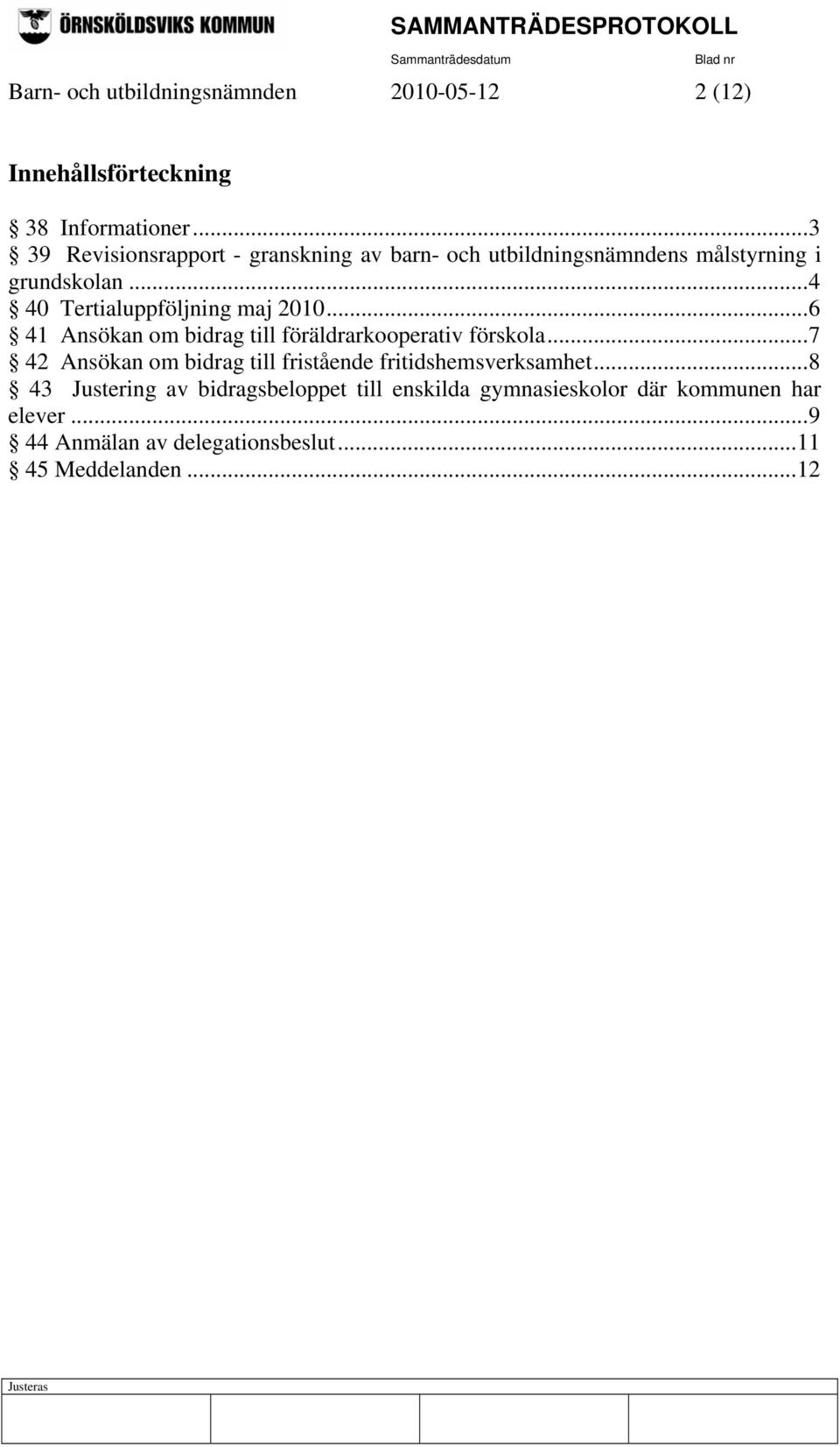 ..4 40 Tertialuppföljning maj 2010...6 41 Ansökan om bidrag till föräldrarkooperativ förskola.