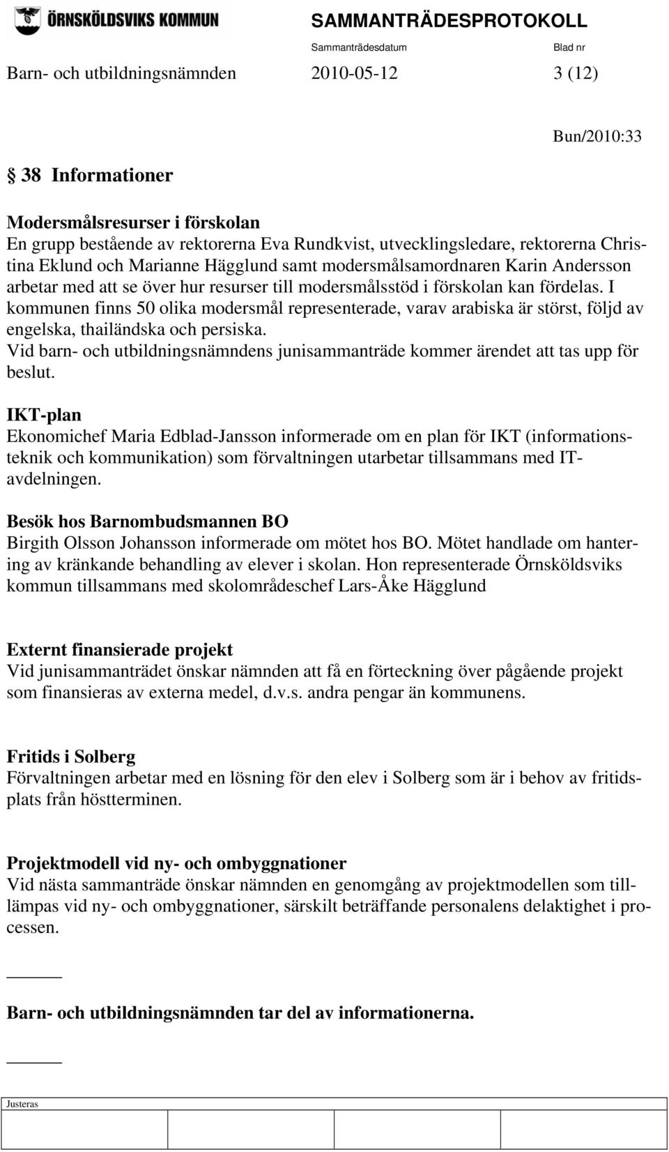 I kommunen finns 50 olika modersmål representerade, varav arabiska är störst, följd av engelska, thailändska och persiska.