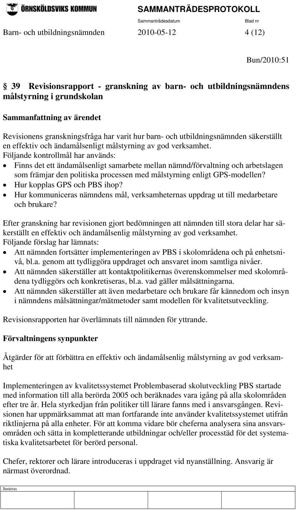 Följande kontrollmål har används: Finns det ett ändamålsenligt samarbete mellan nämnd/förvaltning och arbetslagen som främjar den politiska processen med målstyrning enligt GPS-modellen?