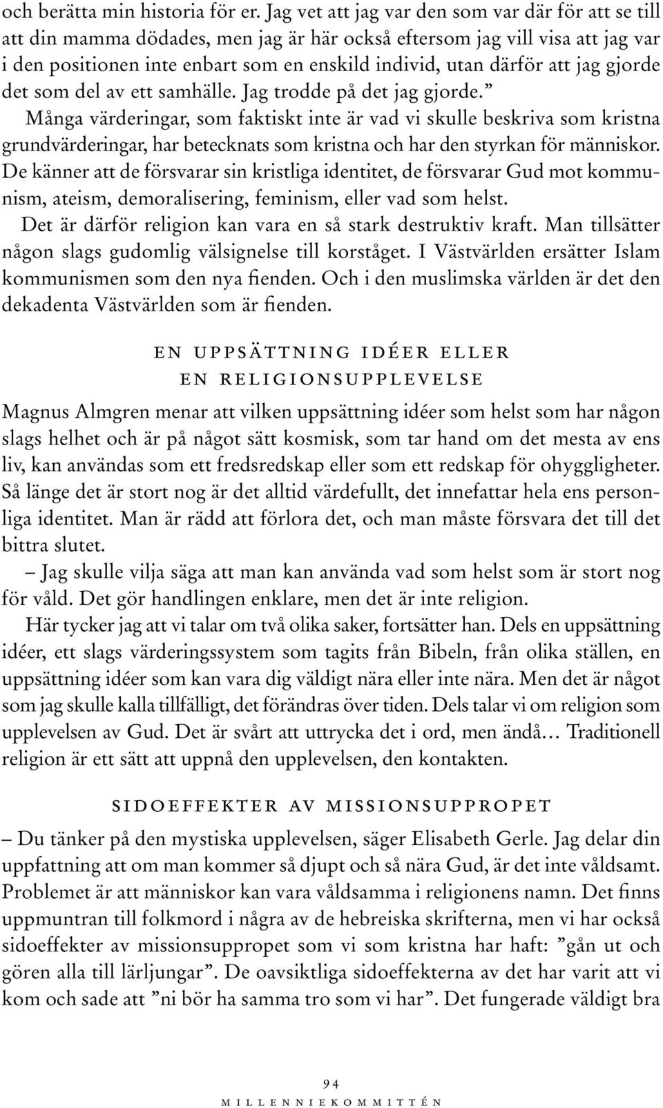 jag gjorde det som del av ett samhälle. Jag trodde på det jag gjorde.