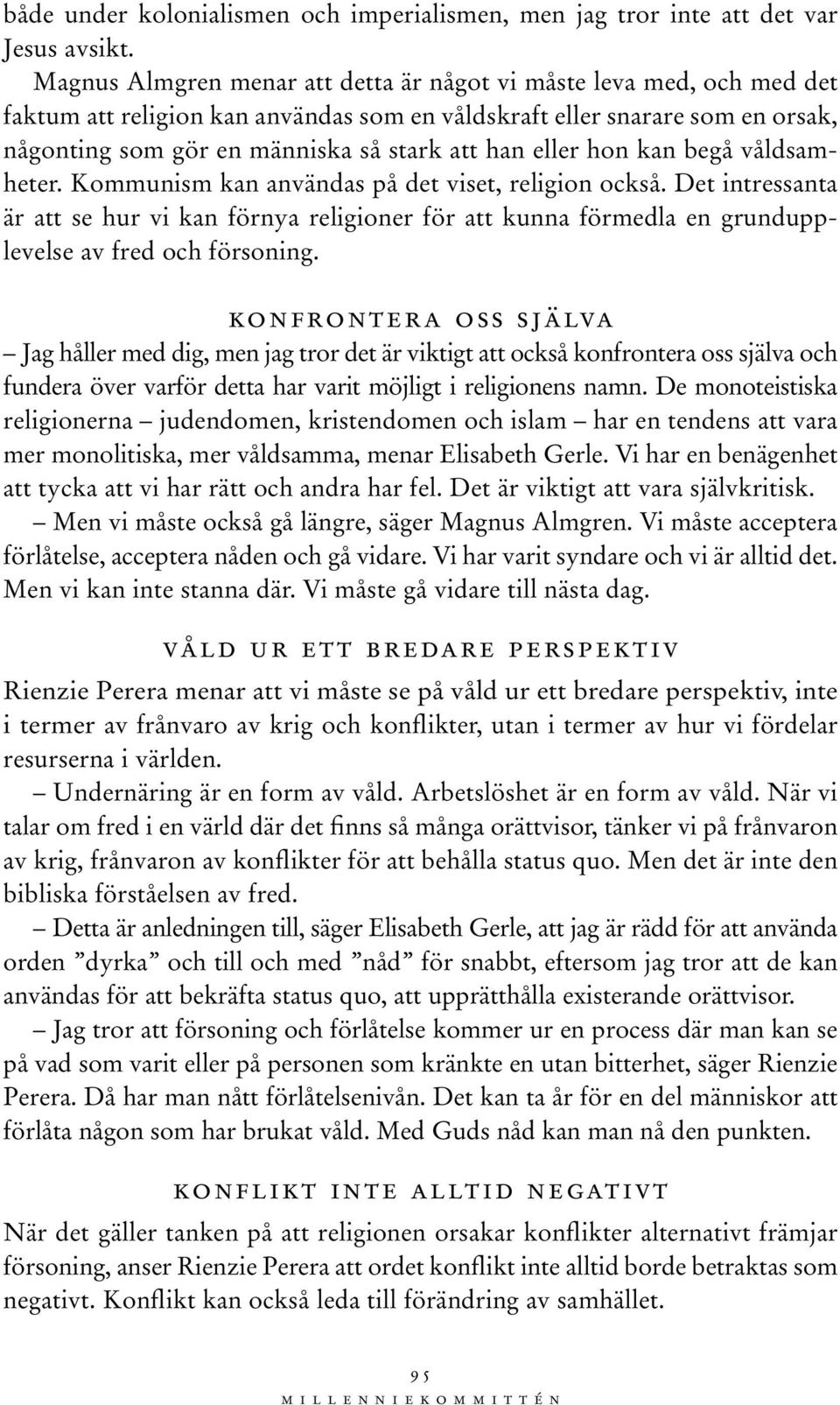 eller hon kan begå våldsamheter. Kommunism kan användas på det viset, religion också.